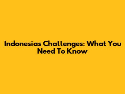 Indonesia's Challenges: What You Need To Know