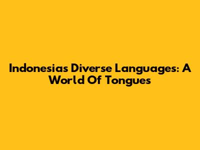 Indonesia's Diverse Languages: A World Of Tongues