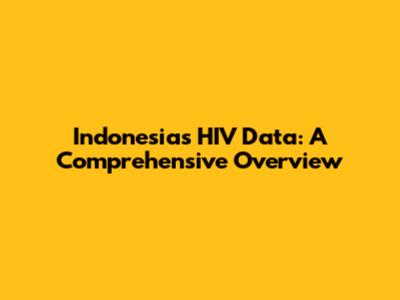 Indonesia's HIV Data: A Comprehensive Overview