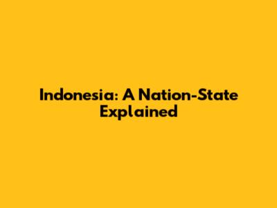Indonesia: A Nation-State Explained