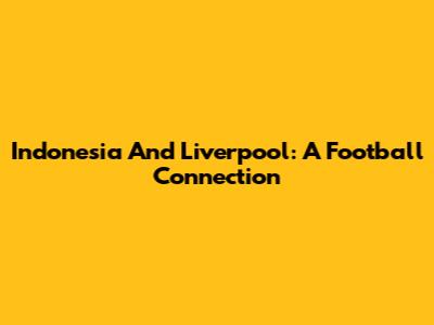 Indonesia And Liverpool: A Football Connection