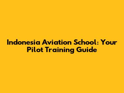Indonesia Aviation School: Your Pilot Training Guide