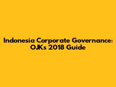 Indonesia Corporate Governance: OJK's 2018 Guide