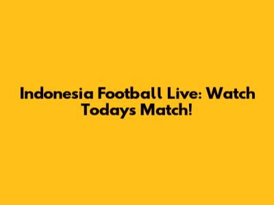 Indonesia Football Live: Watch Today's Match!