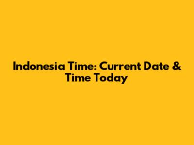 Indonesia Time: Current Date & Time Today