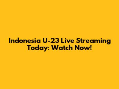 Indonesia U-23 Live Streaming Today: Watch Now!