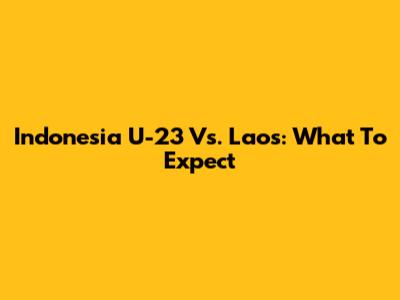 Indonesia U-23 Vs. Laos: What To Expect