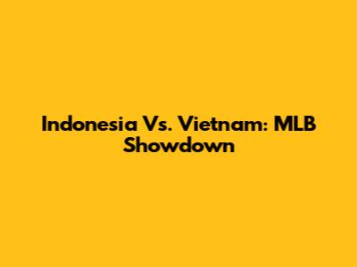 Indonesia Vs. Vietnam: MLB Showdown