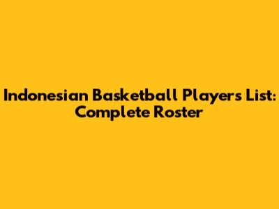 Indonesian Basketball Players List: Complete Roster