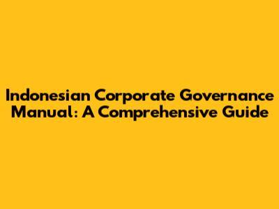 Indonesian Corporate Governance Manual: A Comprehensive Guide