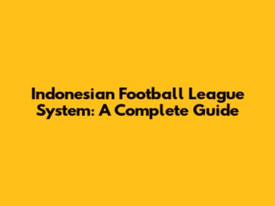 Indonesian Football League System: A Complete Guide