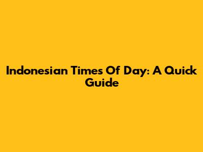 Indonesian Times Of Day: A Quick Guide