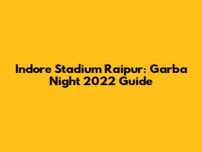 Indore Stadium Raipur: Garba Night 2022 Guide