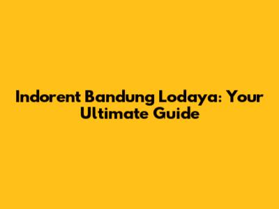 Indorent Bandung Lodaya: Your Ultimate Guide
