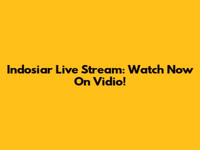 Indosiar Live Stream: Watch Now On Vidio!