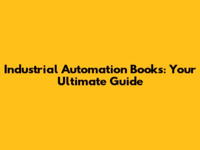 Industrial Automation Books: Your Ultimate Guide