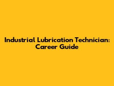 Industrial Lubrication Technician: Career Guide