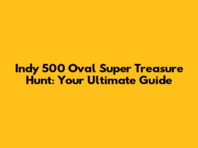 Indy 500 Oval Super Treasure Hunt: Your Ultimate Guide
