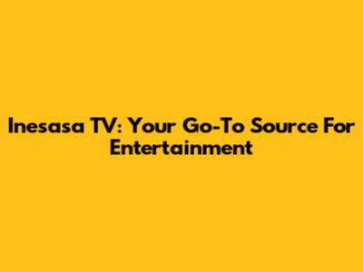 Inesasa TV: Your Go-To Source For Entertainment