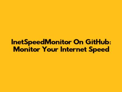 InetSpeedMonitor On GitHub: Monitor Your Internet Speed