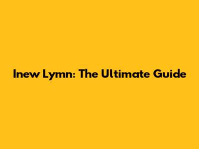 Inew Lymn: The Ultimate Guide