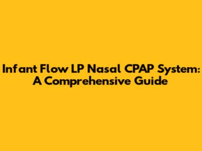 Infant Flow LP Nasal CPAP System: A Comprehensive Guide