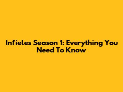 Infieles Season 1: Everything You Need To Know