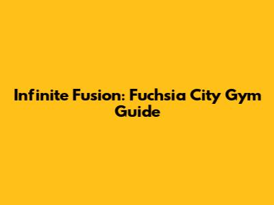 Infinite Fusion: Fuchsia City Gym Guide