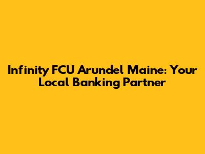 Infinity FCU Arundel Maine: Your Local Banking Partner