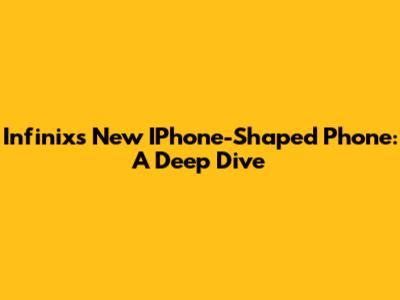 Infinix's New IPhone-Shaped Phone: A Deep Dive