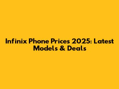 Infinix Phone Prices 2025: Latest Models & Deals
