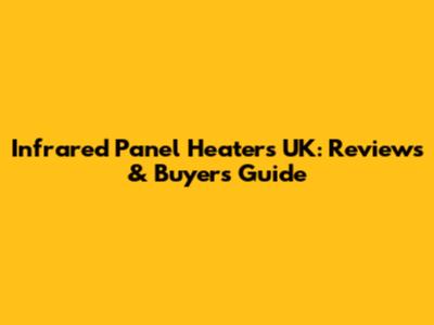 Infrared Panel Heaters UK: Reviews & Buyer's Guide