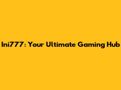 Ini777: Your Ultimate Gaming Hub