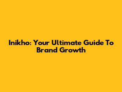 Inikho: Your Ultimate Guide To Brand Growth