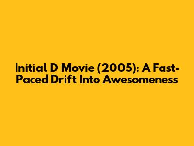 Initial D Movie (2005): A Fast-Paced Drift Into Awesomeness