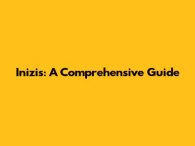 Inizis: A Comprehensive Guide