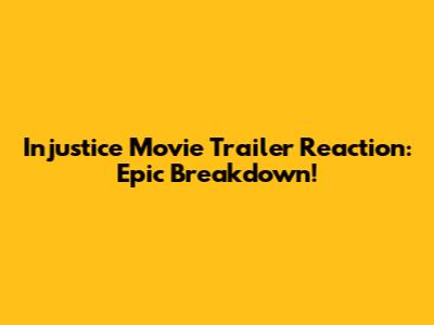 Injustice Movie Trailer Reaction: Epic Breakdown!