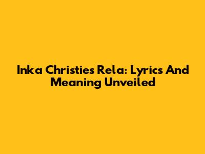 Inka Christie's Rela: Lyrics And Meaning Unveiled