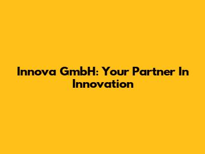 Innova GmbH: Your Partner In Innovation