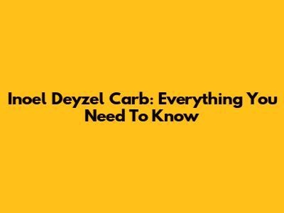 Inoel Deyzel Carb: Everything You Need To Know