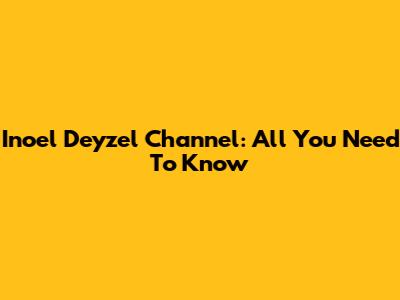 Inoel Deyzel Channel: All You Need To Know