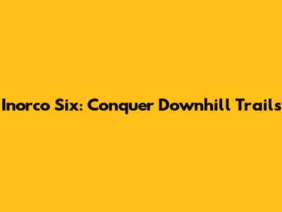 Inorco Six: Conquer Downhill Trails