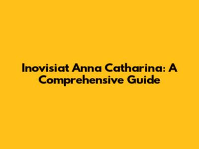 Inovisiat Anna Catharina: A Comprehensive Guide