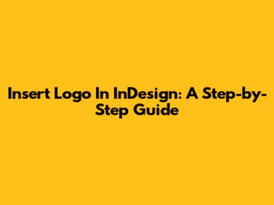 Insert Logo In InDesign: A Step-by-Step Guide