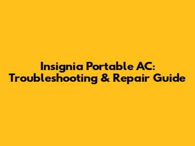Insignia Portable AC: Troubleshooting & Repair Guide