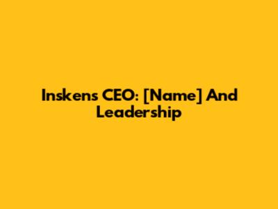 Insken's CEO: [Name] And Leadership