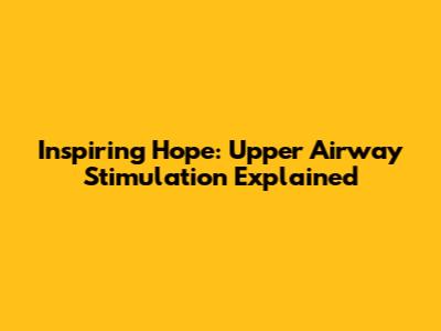 Inspiring Hope: Upper Airway Stimulation Explained