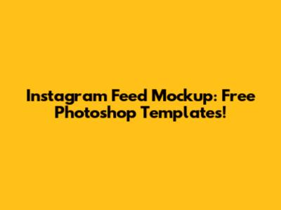 Instagram Feed Mockup: Free Photoshop Templates!