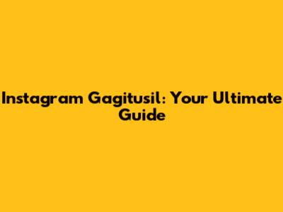 Instagram Gagitusil: Your Ultimate Guide