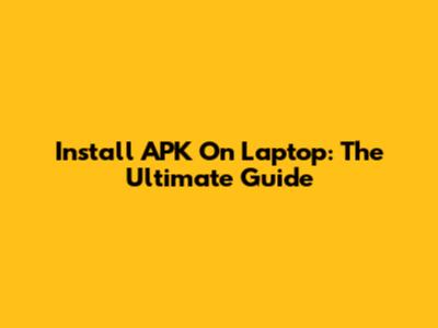 Install APK On Laptop: The Ultimate Guide